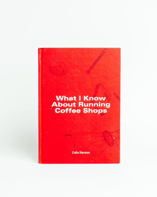 The front cover of the book 'What I Know About Running Coffee Shops'.